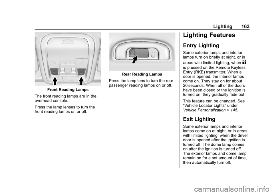 CHEVROLET EQUINOX 2018 Owners Manual Chevrolet Equinox Owner Manual (GMNA-Localizing-U.S./Canada/Mexico-
10446639) - 2018 - CRC - 8/18/17
Lighting 163
Front Reading Lamps
The front reading lamps are in the
overhead console.
Press the lam CHEVROLET EQUINOX 2018 Owners Manual Chevrolet Equinox Owner Manual (GMNA-Localizing-U.S./Canada/Mexico-
10446639) - 2018 - CRC - 8/18/17
Lighting 163
Front Reading Lamps
The front reading lamps are in the
overhead console.
Press the lam