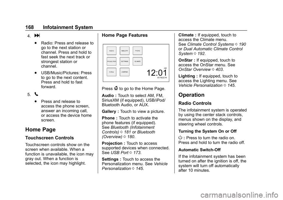 CHEVROLET EQUINOX 2018  Owners Manual Chevrolet Equinox Owner Manual (GMNA-Localizing-U.S./Canada/Mexico-
10446639) - 2018 - CRC - 8/18/17
168 Infotainment System
4.d
.Radio: Press and release to
go to the next station or
channel. Press a