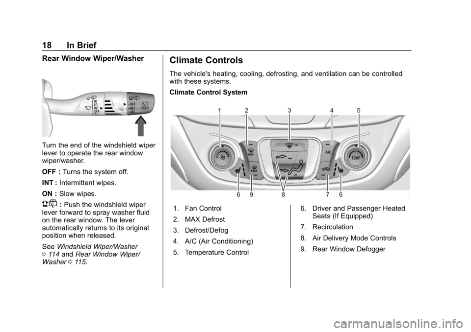 CHEVROLET EQUINOX 2018 User Guide Chevrolet Equinox Owner Manual (GMNA-Localizing-U.S./Canada/Mexico-
10446639) - 2018 - CRC - 8/18/17
18 In Brief
Rear Window Wiper/Washer
Turn the end of the windshield wiper
lever to operate the rear