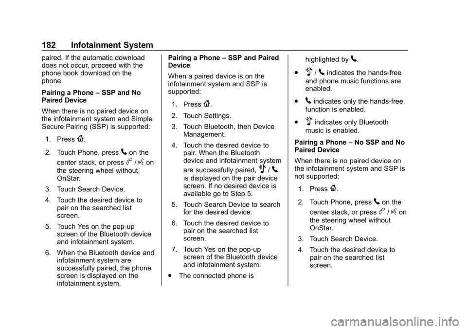 CHEVROLET EQUINOX 2018 Owners Manual Chevrolet Equinox Owner Manual (GMNA-Localizing-U.S./Canada/Mexico-
10446639) - 2018 - CRC - 8/18/17
182 Infotainment System
paired. If the automatic download
does not occur, proceed with the
phone bo CHEVROLET EQUINOX 2018 Owners Manual Chevrolet Equinox Owner Manual (GMNA-Localizing-U.S./Canada/Mexico-
10446639) - 2018 - CRC - 8/18/17
182 Infotainment System
paired. If the automatic download
does not occur, proceed with the
phone bo