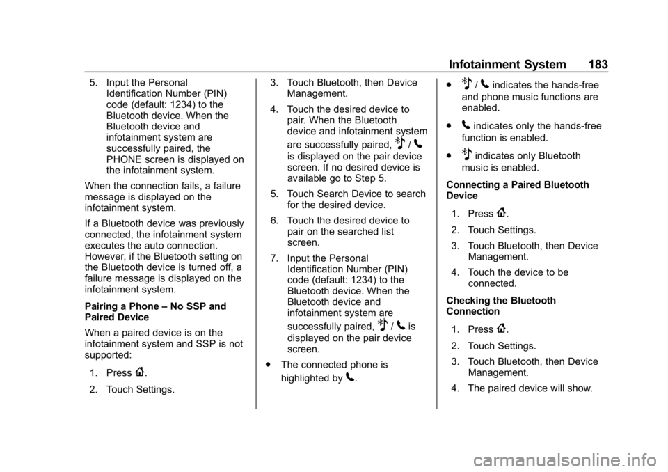 CHEVROLET EQUINOX 2018  Owners Manual Chevrolet Equinox Owner Manual (GMNA-Localizing-U.S./Canada/Mexico-
10446639) - 2018 - CRC - 8/18/17
Infotainment System 183
5. Input the PersonalIdentification Number (PIN)
code (default: 1234) to th