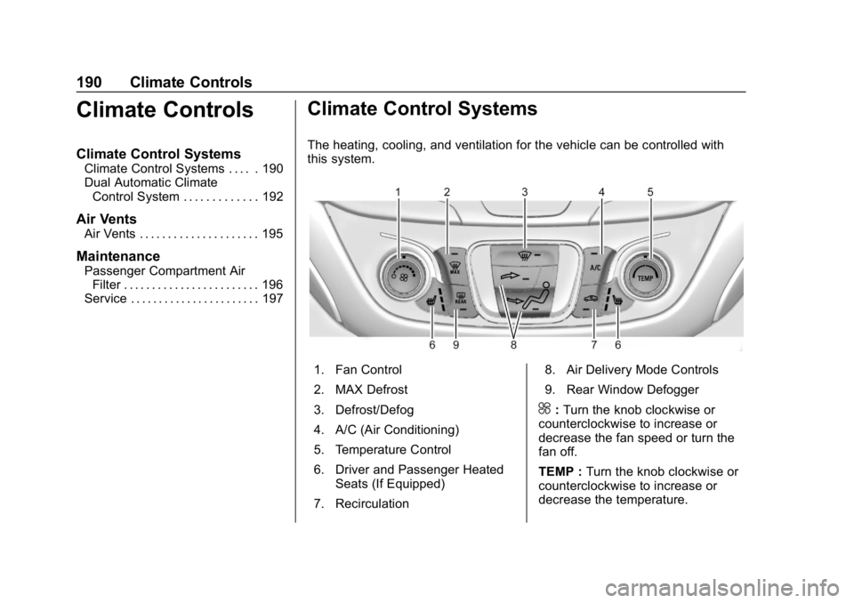 CHEVROLET EQUINOX 2018 Owners Manual Chevrolet Equinox Owner Manual (GMNA-Localizing-U.S./Canada/Mexico-
10446639) - 2018 - CRC - 8/18/17
190 Climate Controls
Climate Controls
Climate Control Systems
Climate Control Systems . . . . . 190 CHEVROLET EQUINOX 2018 Owners Manual Chevrolet Equinox Owner Manual (GMNA-Localizing-U.S./Canada/Mexico-
10446639) - 2018 - CRC - 8/18/17
190 Climate Controls
Climate Controls
Climate Control Systems
Climate Control Systems . . . . . 190
