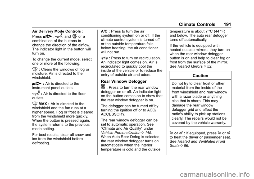 CHEVROLET EQUINOX 2018 Owners Manual Chevrolet Equinox Owner Manual (GMNA-Localizing-U.S./Canada/Mexico-
10446639) - 2018 - CRC - 8/18/17
Climate Controls 191
Air Delivery Mode Controls :
Press
{,z, and0or a
combination of the buttons to CHEVROLET EQUINOX 2018 Owners Manual Chevrolet Equinox Owner Manual (GMNA-Localizing-U.S./Canada/Mexico-
10446639) - 2018 - CRC - 8/18/17
Climate Controls 191
Air Delivery Mode Controls :
Press
{,z, and0or a
combination of the buttons to