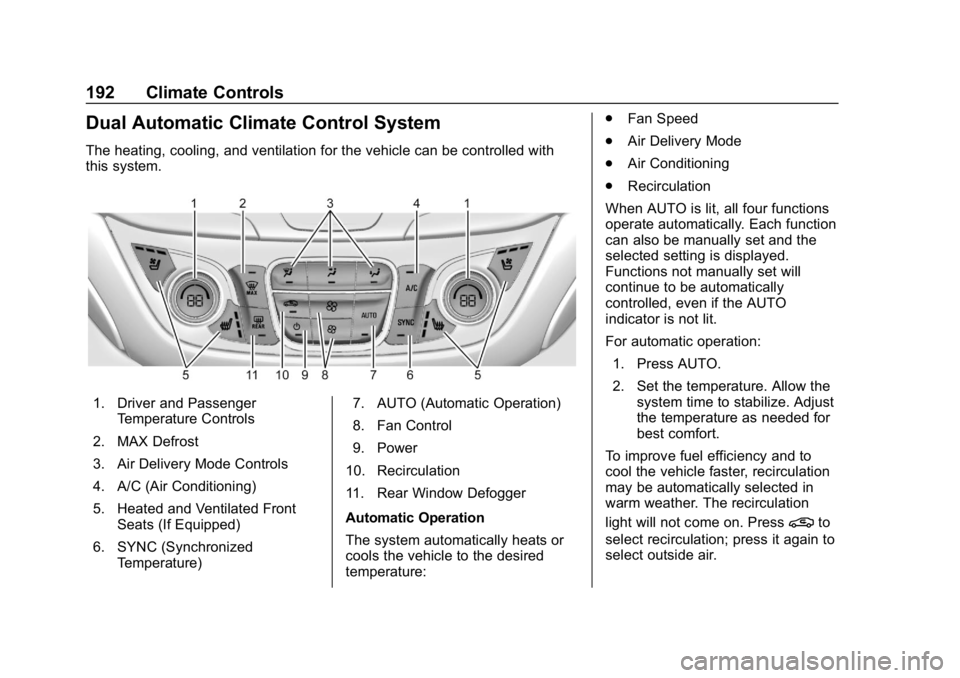 CHEVROLET EQUINOX 2018 Owners Manual Chevrolet Equinox Owner Manual (GMNA-Localizing-U.S./Canada/Mexico-
10446639) - 2018 - CRC - 8/18/17
192 Climate Controls
Dual Automatic Climate Control System
The heating, cooling, and ventilation fo CHEVROLET EQUINOX 2018 Owners Manual Chevrolet Equinox Owner Manual (GMNA-Localizing-U.S./Canada/Mexico-
10446639) - 2018 - CRC - 8/18/17
192 Climate Controls
Dual Automatic Climate Control System
The heating, cooling, and ventilation fo