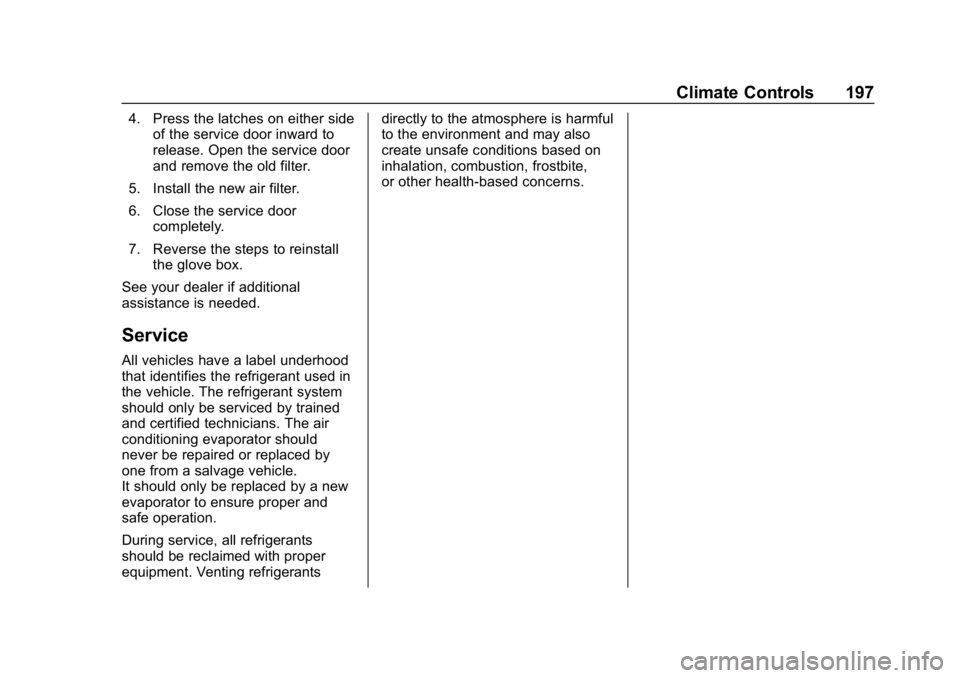 CHEVROLET EQUINOX 2018  Owners Manual Chevrolet Equinox Owner Manual (GMNA-Localizing-U.S./Canada/Mexico-
10446639) - 2018 - CRC - 8/18/17
Climate Controls 197
4. Press the latches on either sideof the service door inward to
release. Open