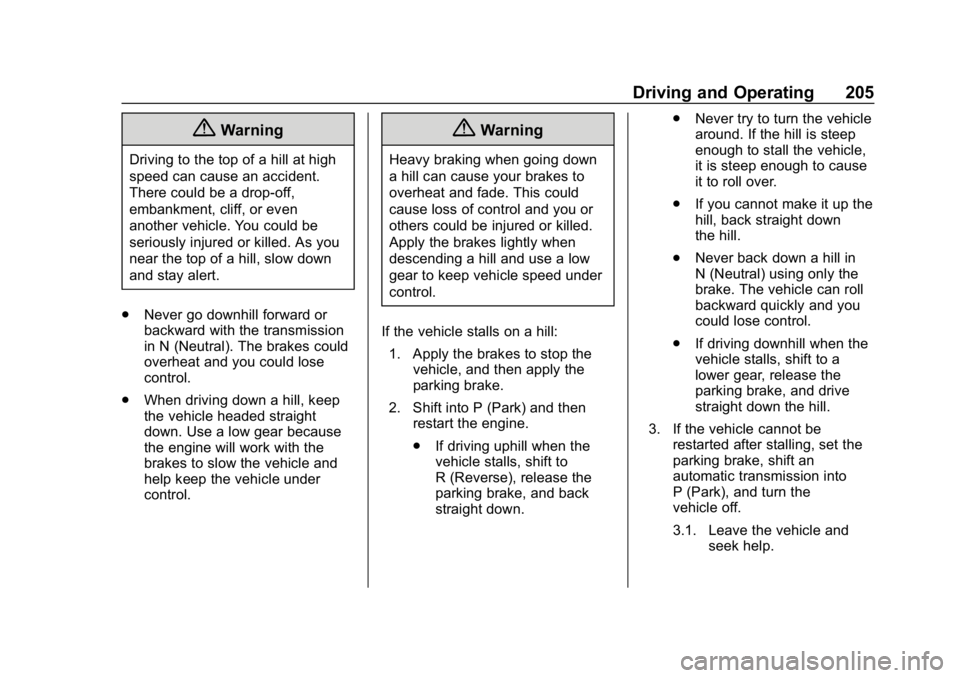 CHEVROLET EQUINOX 2018 Owners Manual Chevrolet Equinox Owner Manual (GMNA-Localizing-U.S./Canada/Mexico-
10446639) - 2018 - CRC - 8/18/17
Driving and Operating 205
{Warning
Driving to the top of a hill at high
speed can cause an accident CHEVROLET EQUINOX 2018 Owners Manual Chevrolet Equinox Owner Manual (GMNA-Localizing-U.S./Canada/Mexico-
10446639) - 2018 - CRC - 8/18/17
Driving and Operating 205
{Warning
Driving to the top of a hill at high
speed can cause an accident