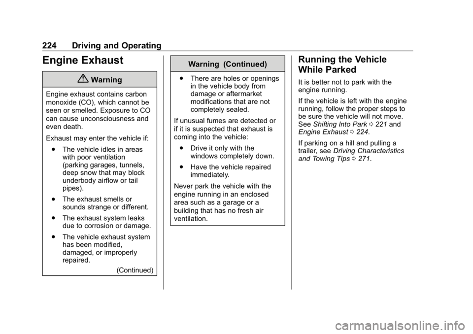 CHEVROLET EQUINOX 2018 Owners Manual Chevrolet Equinox Owner Manual (GMNA-Localizing-U.S./Canada/Mexico-
10446639) - 2018 - CRC - 8/18/17
224 Driving and Operating
Engine Exhaust
{Warning
Engine exhaust contains carbon
monoxide (CO), whi CHEVROLET EQUINOX 2018 Owners Manual Chevrolet Equinox Owner Manual (GMNA-Localizing-U.S./Canada/Mexico-
10446639) - 2018 - CRC - 8/18/17
224 Driving and Operating
Engine Exhaust
{Warning
Engine exhaust contains carbon
monoxide (CO), whi