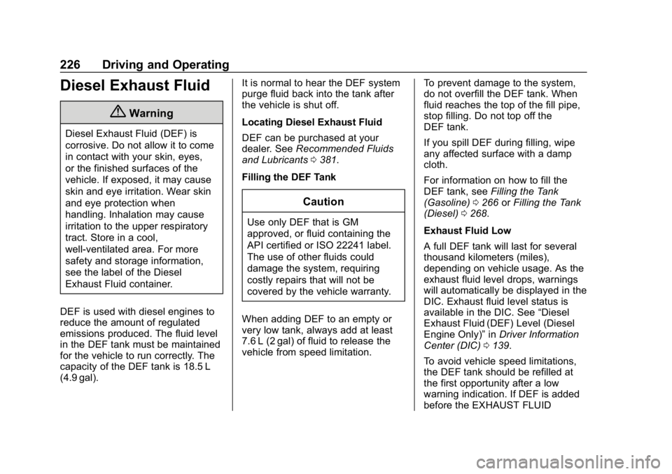 CHEVROLET EQUINOX 2018 Owners Manual Chevrolet Equinox Owner Manual (GMNA-Localizing-U.S./Canada/Mexico-
10446639) - 2018 - CRC - 8/18/17
226 Driving and Operating
Diesel Exhaust Fluid
{Warning
Diesel Exhaust Fluid (DEF) is
corrosive. Do CHEVROLET EQUINOX 2018 Owners Manual Chevrolet Equinox Owner Manual (GMNA-Localizing-U.S./Canada/Mexico-
10446639) - 2018 - CRC - 8/18/17
226 Driving and Operating
Diesel Exhaust Fluid
{Warning
Diesel Exhaust Fluid (DEF) is
corrosive. Do