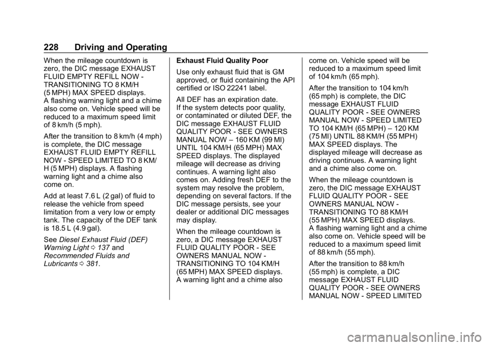 CHEVROLET EQUINOX 2018 Owners Manual Chevrolet Equinox Owner Manual (GMNA-Localizing-U.S./Canada/Mexico-
10446639) - 2018 - CRC - 8/18/17
228 Driving and Operating
When the mileage countdown is
zero, the DIC message EXHAUST
FLUID EMPTY R CHEVROLET EQUINOX 2018 Owners Manual Chevrolet Equinox Owner Manual (GMNA-Localizing-U.S./Canada/Mexico-
10446639) - 2018 - CRC - 8/18/17
228 Driving and Operating
When the mileage countdown is
zero, the DIC message EXHAUST
FLUID EMPTY R