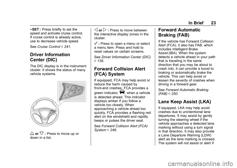 CHEVROLET EQUINOX 2018  Owners Manual Chevrolet Equinox Owner Manual (GMNA-Localizing-U.S./Canada/Mexico-
10446639) - 2018 - CRC - 8/18/17
In Brief 23
−SET :Press briefly to set the
speed and activate cruise control.
If cruise control i