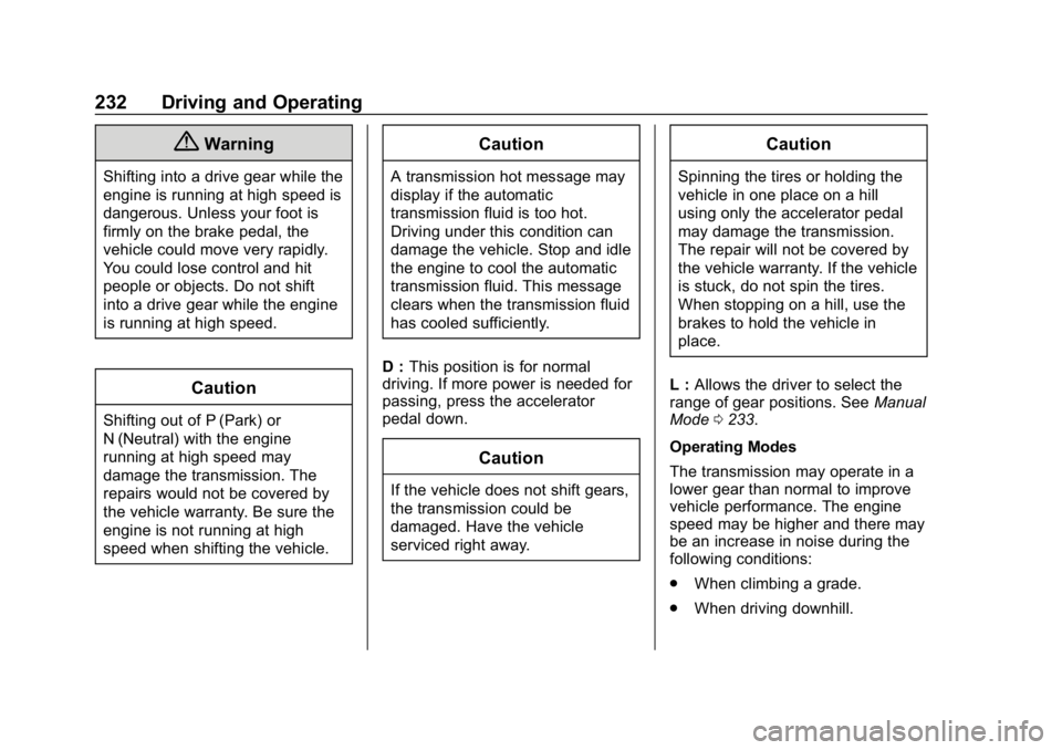 CHEVROLET EQUINOX 2018 Owners Manual Chevrolet Equinox Owner Manual (GMNA-Localizing-U.S./Canada/Mexico-
10446639) - 2018 - CRC - 8/18/17
232 Driving and Operating
{Warning
Shifting into a drive gear while the
engine is running at high s CHEVROLET EQUINOX 2018 Owners Manual Chevrolet Equinox Owner Manual (GMNA-Localizing-U.S./Canada/Mexico-
10446639) - 2018 - CRC - 8/18/17
232 Driving and Operating
{Warning
Shifting into a drive gear while the
engine is running at high s