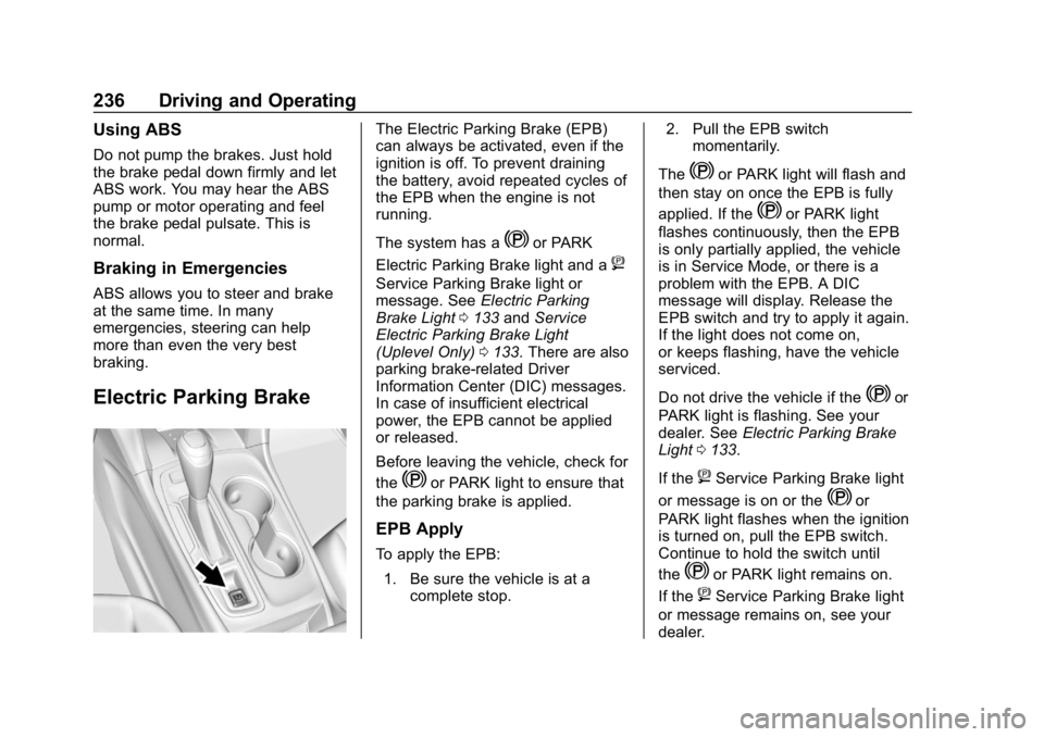 CHEVROLET EQUINOX 2018 Owners Manual Chevrolet Equinox Owner Manual (GMNA-Localizing-U.S./Canada/Mexico-
10446639) - 2018 - CRC - 8/18/17
236 Driving and Operating
Using ABS
Do not pump the brakes. Just hold
the brake pedal down firmly a CHEVROLET EQUINOX 2018 Owners Manual Chevrolet Equinox Owner Manual (GMNA-Localizing-U.S./Canada/Mexico-
10446639) - 2018 - CRC - 8/18/17
236 Driving and Operating
Using ABS
Do not pump the brakes. Just hold
the brake pedal down firmly a