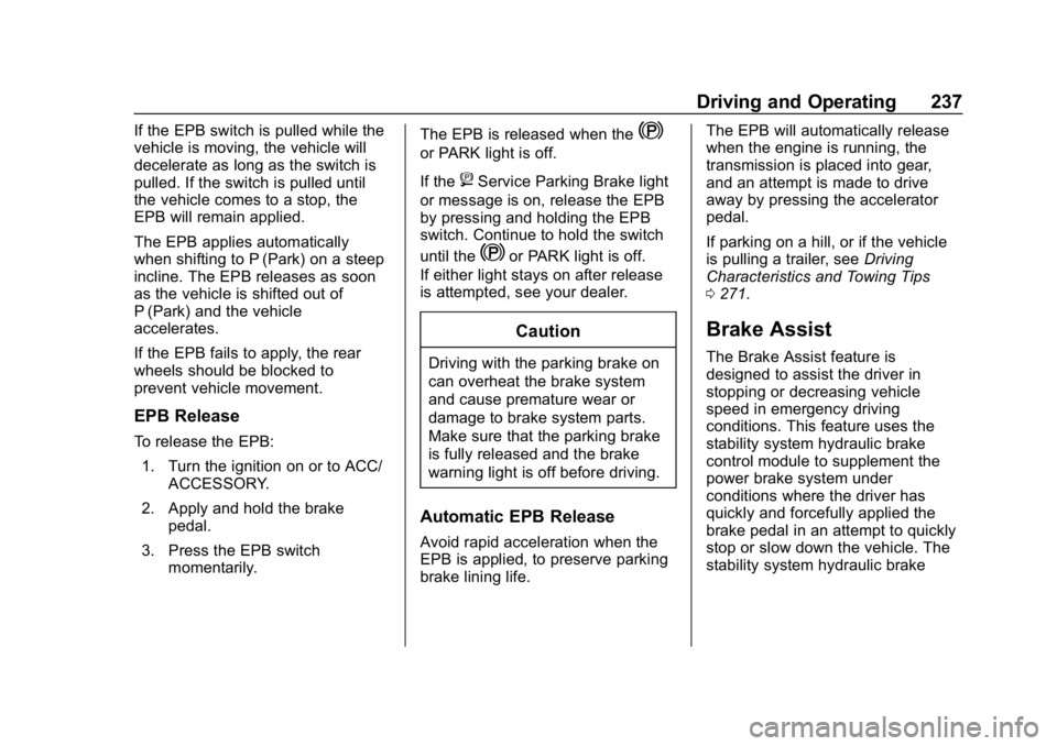 CHEVROLET EQUINOX 2018 User Guide Chevrolet Equinox Owner Manual (GMNA-Localizing-U.S./Canada/Mexico-
10446639) - 2018 - CRC - 8/18/17
Driving and Operating 237
If the EPB switch is pulled while the
vehicle is moving, the vehicle will