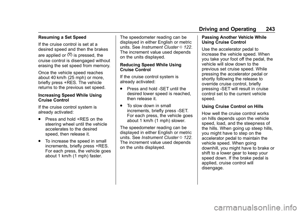 CHEVROLET EQUINOX 2018 Owners Manual Chevrolet Equinox Owner Manual (GMNA-Localizing-U.S./Canada/Mexico-
10446639) - 2018 - CRC - 8/18/17
Driving and Operating 243
Resuming a Set Speed
If the cruise control is set at a
desired speed and CHEVROLET EQUINOX 2018 Owners Manual Chevrolet Equinox Owner Manual (GMNA-Localizing-U.S./Canada/Mexico-
10446639) - 2018 - CRC - 8/18/17
Driving and Operating 243
Resuming a Set Speed
If the cruise control is set at a
desired speed and