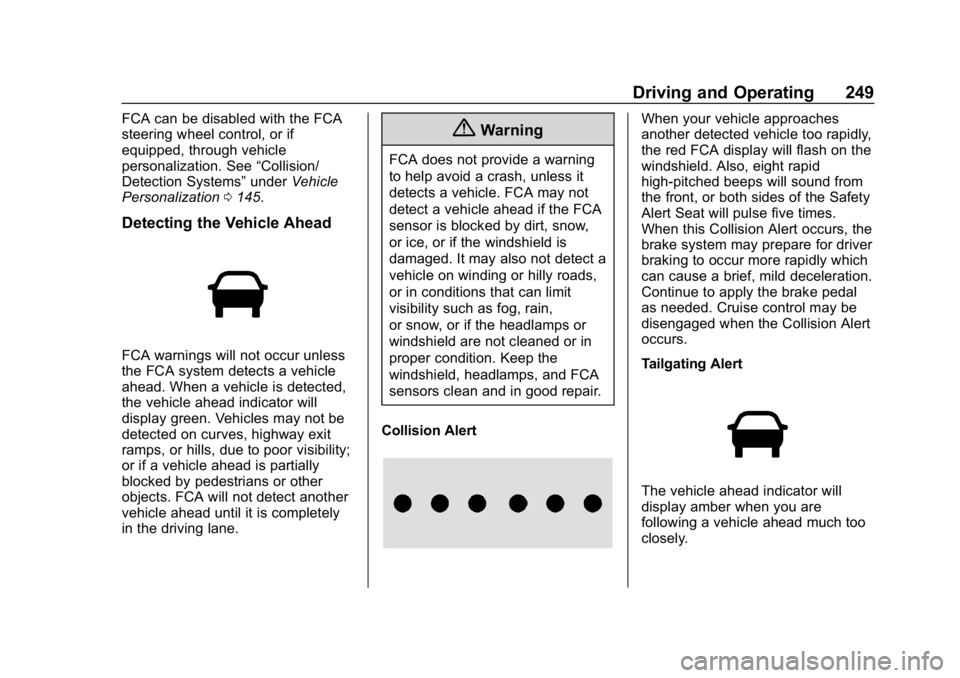 CHEVROLET EQUINOX 2018 Owners Manual Chevrolet Equinox Owner Manual (GMNA-Localizing-U.S./Canada/Mexico-
10446639) - 2018 - CRC - 8/18/17
Driving and Operating 249
FCA can be disabled with the FCA
steering wheel control, or if
equipped, CHEVROLET EQUINOX 2018 Owners Manual Chevrolet Equinox Owner Manual (GMNA-Localizing-U.S./Canada/Mexico-
10446639) - 2018 - CRC - 8/18/17
Driving and Operating 249
FCA can be disabled with the FCA
steering wheel control, or if
equipped,