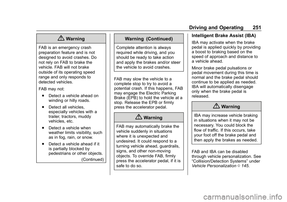 CHEVROLET EQUINOX 2018 Owners Manual Chevrolet Equinox Owner Manual (GMNA-Localizing-U.S./Canada/Mexico-
10446639) - 2018 - CRC - 8/18/17
Driving and Operating 251
{Warning
FAB is an emergency crash
preparation feature and is not
designe CHEVROLET EQUINOX 2018 Owners Manual Chevrolet Equinox Owner Manual (GMNA-Localizing-U.S./Canada/Mexico-
10446639) - 2018 - CRC - 8/18/17
Driving and Operating 251
{Warning
FAB is an emergency crash
preparation feature and is not
designe