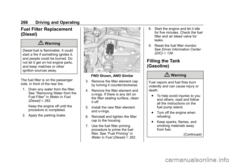 CHEVROLET EQUINOX 2018 Owners Manual Chevrolet Equinox Owner Manual (GMNA-Localizing-U.S./Canada/Mexico-
10446639) - 2018 - CRC - 8/18/17
266 Driving and Operating
Fuel Filter Replacement
(Diesel)
{Warning
Diesel fuel is flammable. It co CHEVROLET EQUINOX 2018 Owners Manual Chevrolet Equinox Owner Manual (GMNA-Localizing-U.S./Canada/Mexico-
10446639) - 2018 - CRC - 8/18/17
266 Driving and Operating
Fuel Filter Replacement
(Diesel)
{Warning
Diesel fuel is flammable. It co