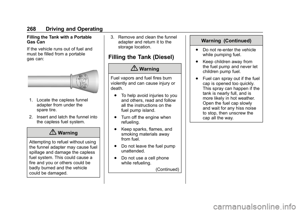 CHEVROLET EQUINOX 2018 Owners Manual Chevrolet Equinox Owner Manual (GMNA-Localizing-U.S./Canada/Mexico-
10446639) - 2018 - CRC - 8/18/17
268 Driving and Operating
Filling the Tank with a Portable
Gas Can
If the vehicle runs out of fuel CHEVROLET EQUINOX 2018 Owners Manual Chevrolet Equinox Owner Manual (GMNA-Localizing-U.S./Canada/Mexico-
10446639) - 2018 - CRC - 8/18/17
268 Driving and Operating
Filling the Tank with a Portable
Gas Can
If the vehicle runs out of fuel