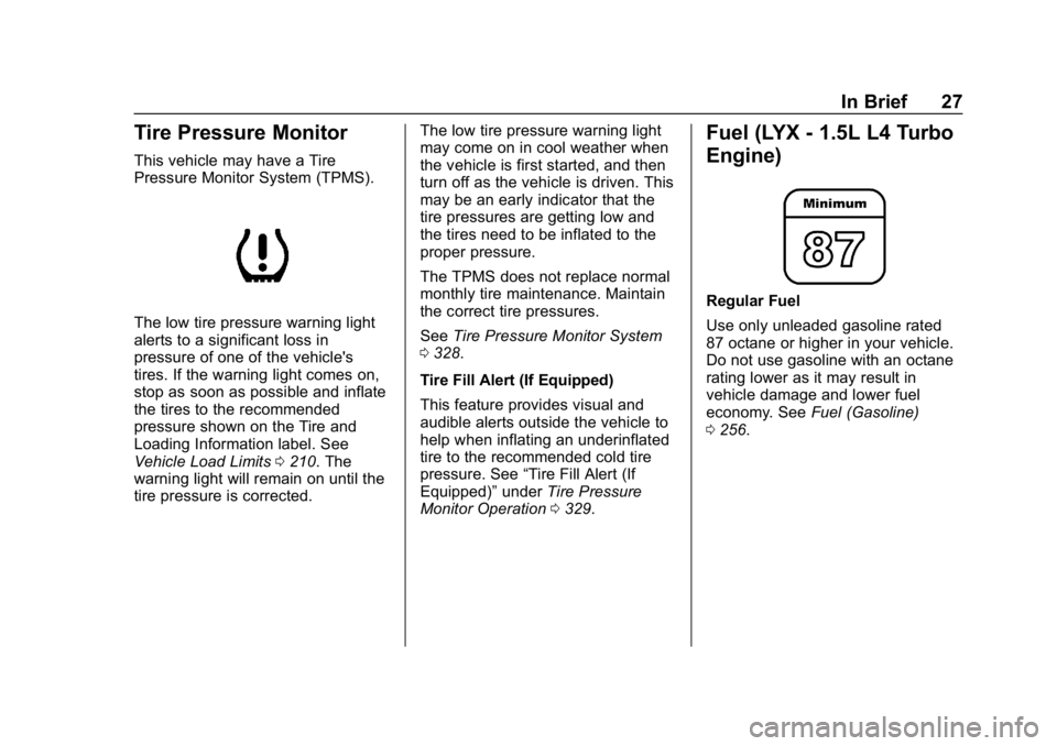 CHEVROLET EQUINOX 2018 Owners Manual Chevrolet Equinox Owner Manual (GMNA-Localizing-U.S./Canada/Mexico-
10446639) - 2018 - CRC - 8/18/17
In Brief 27
Tire Pressure Monitor
This vehicle may have a Tire
Pressure Monitor System (TPMS).
The CHEVROLET EQUINOX 2018 Owners Manual Chevrolet Equinox Owner Manual (GMNA-Localizing-U.S./Canada/Mexico-
10446639) - 2018 - CRC - 8/18/17
In Brief 27
Tire Pressure Monitor
This vehicle may have a Tire
Pressure Monitor System (TPMS).
The