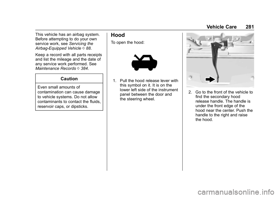 CHEVROLET EQUINOX 2018 Owners Manual Chevrolet Equinox Owner Manual (GMNA-Localizing-U.S./Canada/Mexico-
10446639) - 2018 - CRC - 8/18/17
Vehicle Care 281
This vehicle has an airbag system.
Before attempting to do your own
service work, CHEVROLET EQUINOX 2018 Owners Manual Chevrolet Equinox Owner Manual (GMNA-Localizing-U.S./Canada/Mexico-
10446639) - 2018 - CRC - 8/18/17
Vehicle Care 281
This vehicle has an airbag system.
Before attempting to do your own
service work,