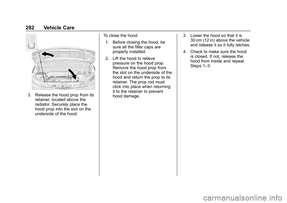 CHEVROLET EQUINOX 2018 Owners Manual Chevrolet Equinox Owner Manual (GMNA-Localizing-U.S./Canada/Mexico-
10446639) - 2018 - CRC - 8/18/17
282 Vehicle Care
3. Release the hood prop from itsretainer, located above the
radiator. Securely pl CHEVROLET EQUINOX 2018 Owners Manual Chevrolet Equinox Owner Manual (GMNA-Localizing-U.S./Canada/Mexico-
10446639) - 2018 - CRC - 8/18/17
282 Vehicle Care
3. Release the hood prop from itsretainer, located above the
radiator. Securely pl