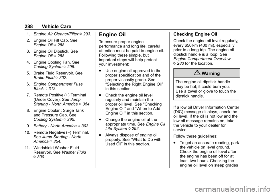 CHEVROLET EQUINOX 2018  Owners Manual Chevrolet Equinox Owner Manual (GMNA-Localizing-U.S./Canada/Mexico-
10446639) - 2018 - CRC - 8/18/17
288 Vehicle Care
1.Engine Air Cleaner/Filter 0293.
2. Engine Oil Fill Cap. See Engine Oil 0288.
3. 