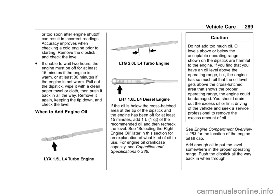 CHEVROLET EQUINOX 2018  Owners Manual Chevrolet Equinox Owner Manual (GMNA-Localizing-U.S./Canada/Mexico-
10446639) - 2018 - CRC - 8/18/17
Vehicle Care 289
or too soon after engine shutoff
can result in incorrect readings.
Accuracy improv