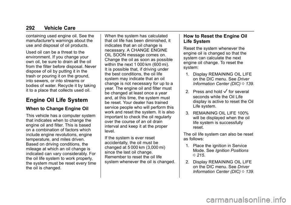 CHEVROLET EQUINOX 2018 Owners Manual Chevrolet Equinox Owner Manual (GMNA-Localizing-U.S./Canada/Mexico-
10446639) - 2018 - CRC - 8/18/17
292 Vehicle Care
containing used engine oil. See the
manufacturer's warnings about the
use and CHEVROLET EQUINOX 2018 Owners Manual Chevrolet Equinox Owner Manual (GMNA-Localizing-U.S./Canada/Mexico-
10446639) - 2018 - CRC - 8/18/17
292 Vehicle Care
containing used engine oil. See the
manufacturer's warnings about the
use and