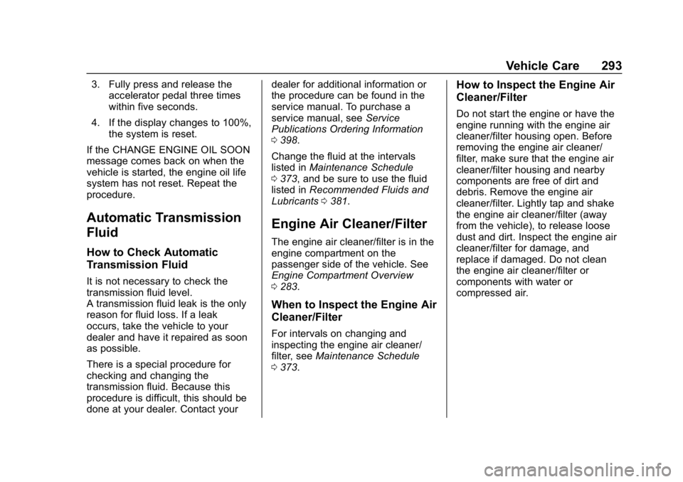 CHEVROLET EQUINOX 2018 User Guide Chevrolet Equinox Owner Manual (GMNA-Localizing-U.S./Canada/Mexico-
10446639) - 2018 - CRC - 8/18/17
Vehicle Care 293
3. Fully press and release theaccelerator pedal three times
within five seconds.
4