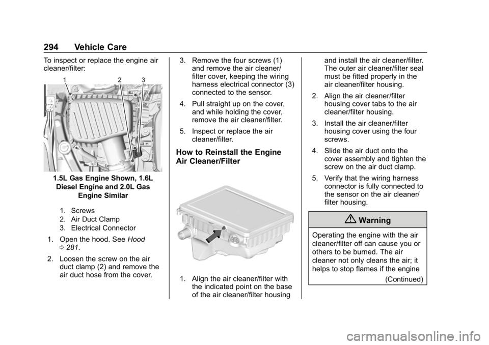 CHEVROLET EQUINOX 2018 Owners Manual Chevrolet Equinox Owner Manual (GMNA-Localizing-U.S./Canada/Mexico-
10446639) - 2018 - CRC - 8/18/17
294 Vehicle Care
To inspect or replace the engine air
cleaner/filter:
1.5L Gas Engine Shown, 1.6LDi CHEVROLET EQUINOX 2018 Owners Manual Chevrolet Equinox Owner Manual (GMNA-Localizing-U.S./Canada/Mexico-
10446639) - 2018 - CRC - 8/18/17
294 Vehicle Care
To inspect or replace the engine air
cleaner/filter:
1.5L Gas Engine Shown, 1.6LDi
