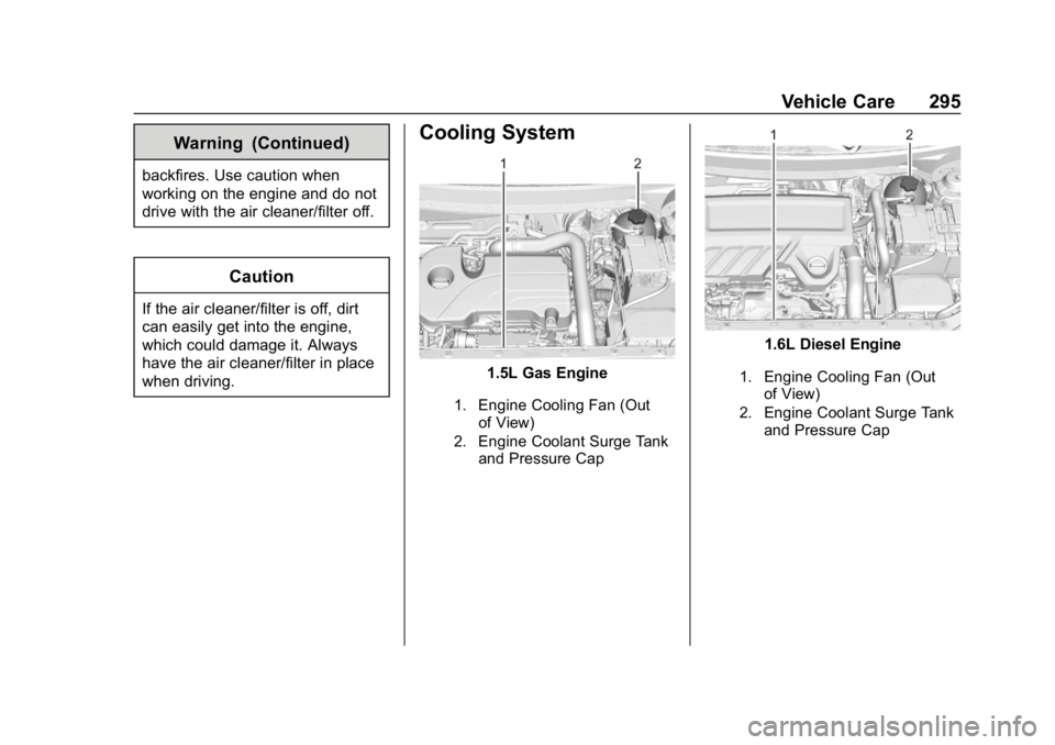 CHEVROLET EQUINOX 2018 Owners Manual Chevrolet Equinox Owner Manual (GMNA-Localizing-U.S./Canada/Mexico-
10446639) - 2018 - CRC - 8/18/17
Vehicle Care 295
Warning (Continued)
backfires. Use caution when
working on the engine and do not
d CHEVROLET EQUINOX 2018 Owners Manual Chevrolet Equinox Owner Manual (GMNA-Localizing-U.S./Canada/Mexico-
10446639) - 2018 - CRC - 8/18/17
Vehicle Care 295
Warning (Continued)
backfires. Use caution when
working on the engine and do not
d