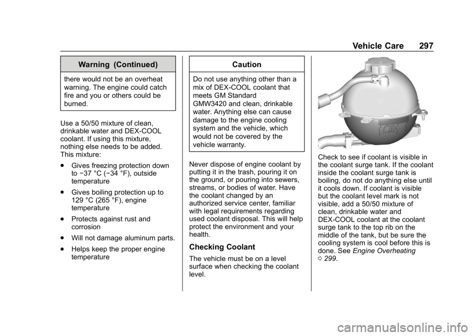 CHEVROLET EQUINOX 2018  Owners Manual Chevrolet Equinox Owner Manual (GMNA-Localizing-U.S./Canada/Mexico-
10446639) - 2018 - CRC - 8/18/17
Vehicle Care 297
Warning (Continued)
there would not be an overheat
warning. The engine could catch