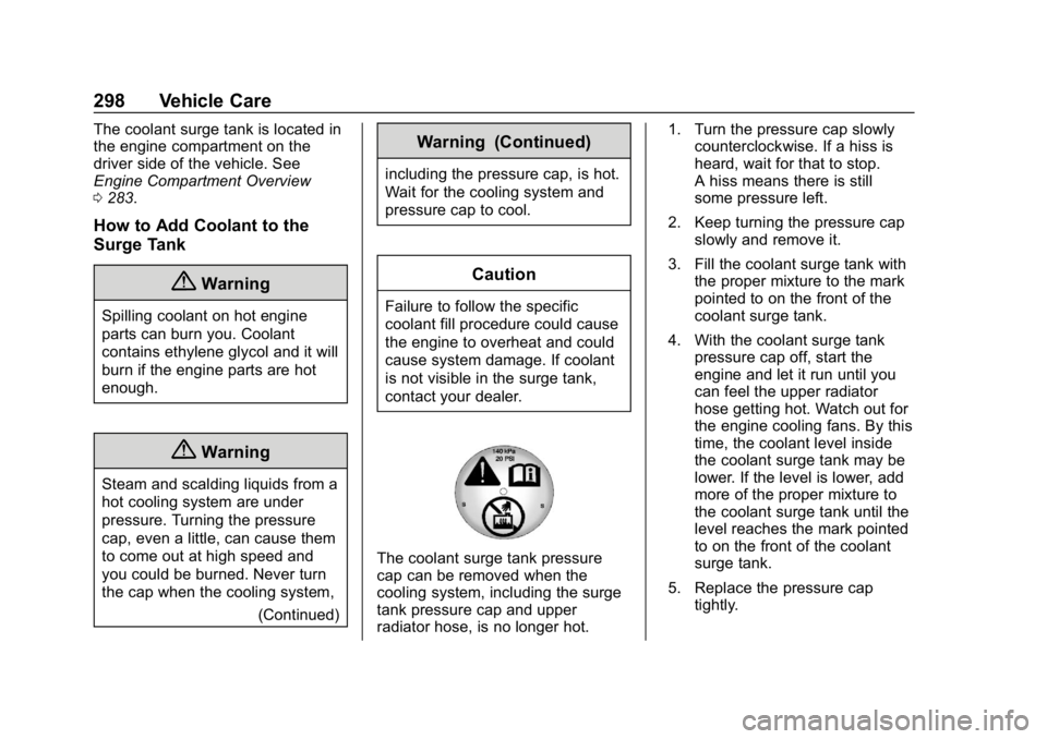 CHEVROLET EQUINOX 2018 Owners Manual Chevrolet Equinox Owner Manual (GMNA-Localizing-U.S./Canada/Mexico-
10446639) - 2018 - CRC - 8/18/17
298 Vehicle Care
The coolant surge tank is located in
the engine compartment on the
driver side of CHEVROLET EQUINOX 2018 Owners Manual Chevrolet Equinox Owner Manual (GMNA-Localizing-U.S./Canada/Mexico-
10446639) - 2018 - CRC - 8/18/17
298 Vehicle Care
The coolant surge tank is located in
the engine compartment on the
driver side of