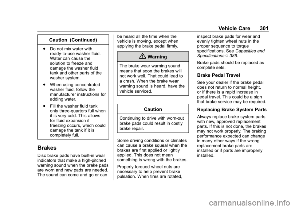 CHEVROLET EQUINOX 2018 Owners Manual Chevrolet Equinox Owner Manual (GMNA-Localizing-U.S./Canada/Mexico-
10446639) - 2018 - CRC - 8/18/17
Vehicle Care 301
Caution (Continued)
.Do not mix water with
ready-to-use washer fluid.
Water can ca CHEVROLET EQUINOX 2018 Owners Manual Chevrolet Equinox Owner Manual (GMNA-Localizing-U.S./Canada/Mexico-
10446639) - 2018 - CRC - 8/18/17
Vehicle Care 301
Caution (Continued)
.Do not mix water with
ready-to-use washer fluid.
Water can ca