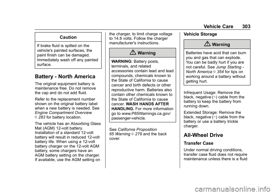 CHEVROLET EQUINOX 2018 Owners Manual Chevrolet Equinox Owner Manual (GMNA-Localizing-U.S./Canada/Mexico-
10446639) - 2018 - CRC - 8/18/17
Vehicle Care 303
Caution
If brake fluid is spilled on the
vehicle's painted surfaces, the
paint CHEVROLET EQUINOX 2018 Owners Manual Chevrolet Equinox Owner Manual (GMNA-Localizing-U.S./Canada/Mexico-
10446639) - 2018 - CRC - 8/18/17
Vehicle Care 303
Caution
If brake fluid is spilled on the
vehicle's painted surfaces, the
paint