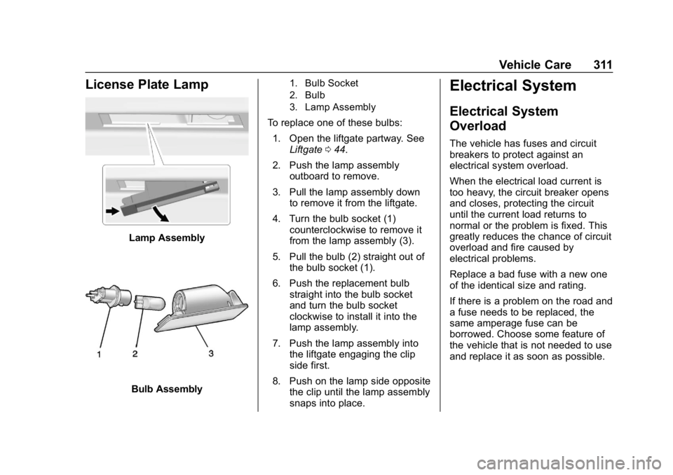 CHEVROLET EQUINOX 2018 Owners Manual Chevrolet Equinox Owner Manual (GMNA-Localizing-U.S./Canada/Mexico-
10446639) - 2018 - CRC - 8/18/17
Vehicle Care 311
License Plate Lamp
Lamp Assembly
Bulb Assembly
1. Bulb Socket
2. Bulb
3. Lamp Asse CHEVROLET EQUINOX 2018 Owners Manual Chevrolet Equinox Owner Manual (GMNA-Localizing-U.S./Canada/Mexico-
10446639) - 2018 - CRC - 8/18/17
Vehicle Care 311
License Plate Lamp
Lamp Assembly
Bulb Assembly
1. Bulb Socket
2. Bulb
3. Lamp Asse
