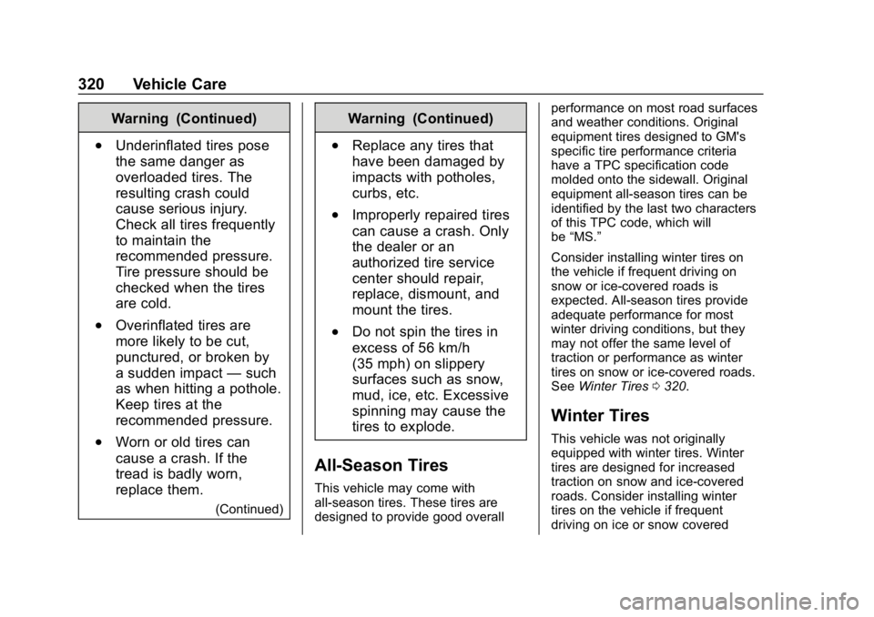 CHEVROLET EQUINOX 2018 Owners Manual Chevrolet Equinox Owner Manual (GMNA-Localizing-U.S./Canada/Mexico-
10446639) - 2018 - CRC - 8/18/17
320 Vehicle Care
Warning (Continued)
.Underinflated tires pose
the same danger as
overloaded tires. CHEVROLET EQUINOX 2018 Owners Manual Chevrolet Equinox Owner Manual (GMNA-Localizing-U.S./Canada/Mexico-
10446639) - 2018 - CRC - 8/18/17
320 Vehicle Care
Warning (Continued)
.Underinflated tires pose
the same danger as
overloaded tires.