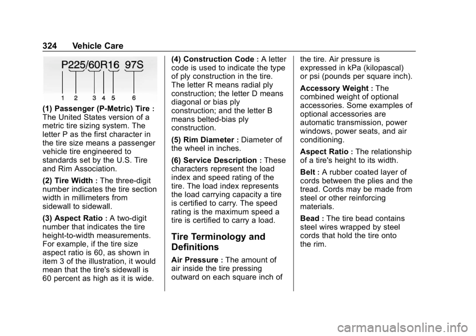 CHEVROLET EQUINOX 2018 Owners Manual Chevrolet Equinox Owner Manual (GMNA-Localizing-U.S./Canada/Mexico-
10446639) - 2018 - CRC - 8/18/17
324 Vehicle Care
(1) Passenger (P-Metric) Tire:
The United States version of a
metric tire sizing s CHEVROLET EQUINOX 2018 Owners Manual Chevrolet Equinox Owner Manual (GMNA-Localizing-U.S./Canada/Mexico-
10446639) - 2018 - CRC - 8/18/17
324 Vehicle Care
(1) Passenger (P-Metric) Tire:
The United States version of a
metric tire sizing s