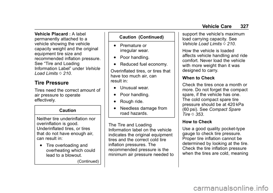 CHEVROLET EQUINOX 2018 Owners Manual Chevrolet Equinox Owner Manual (GMNA-Localizing-U.S./Canada/Mexico-
10446639) - 2018 - CRC - 8/18/17
Vehicle Care 327
Vehicle Placard:A label
permanently attached to a
vehicle showing the vehicle
capa CHEVROLET EQUINOX 2018 Owners Manual Chevrolet Equinox Owner Manual (GMNA-Localizing-U.S./Canada/Mexico-
10446639) - 2018 - CRC - 8/18/17
Vehicle Care 327
Vehicle Placard:A label
permanently attached to a
vehicle showing the vehicle
capa