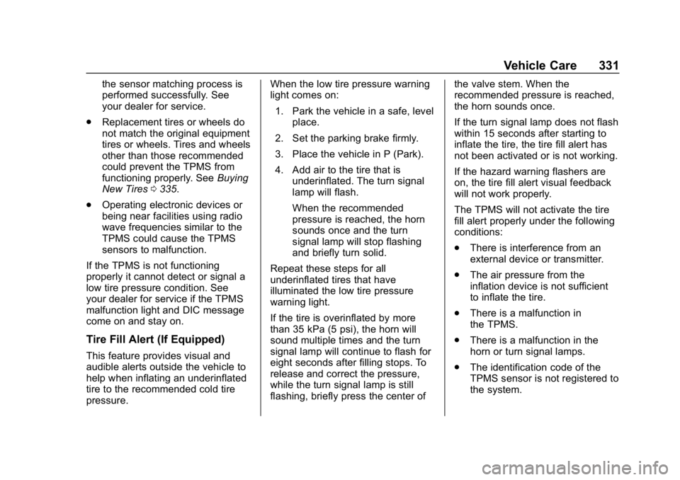 CHEVROLET EQUINOX 2018 Owners Guide Chevrolet Equinox Owner Manual (GMNA-Localizing-U.S./Canada/Mexico-
10446639) - 2018 - CRC - 8/18/17
Vehicle Care 331
the sensor matching process is
performed successfully. See
your dealer for service