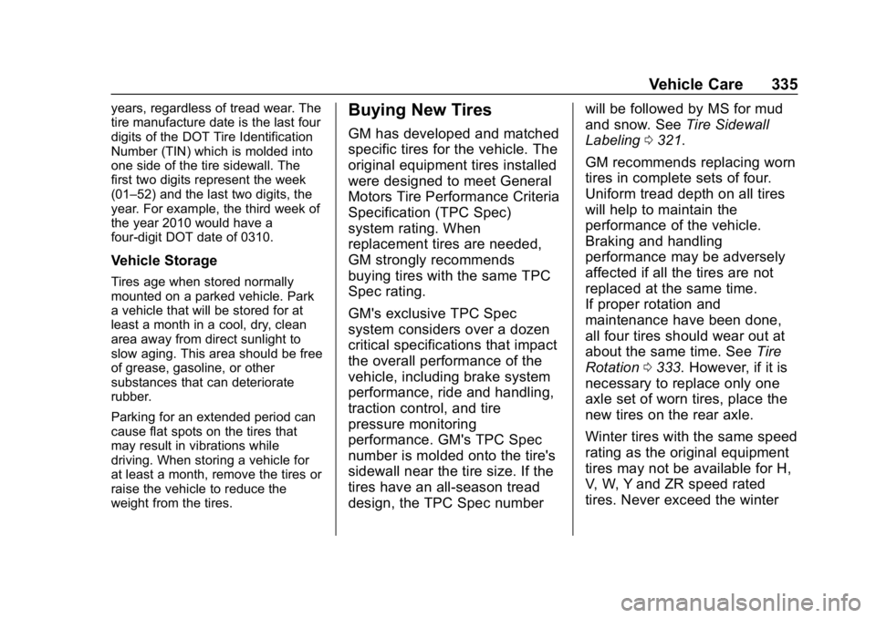 CHEVROLET EQUINOX 2018 Owners Manual Chevrolet Equinox Owner Manual (GMNA-Localizing-U.S./Canada/Mexico-
10446639) - 2018 - CRC - 8/18/17
Vehicle Care 335
years, regardless of tread wear. The
tire manufacture date is the last four
digits CHEVROLET EQUINOX 2018 Owners Manual Chevrolet Equinox Owner Manual (GMNA-Localizing-U.S./Canada/Mexico-
10446639) - 2018 - CRC - 8/18/17
Vehicle Care 335
years, regardless of tread wear. The
tire manufacture date is the last four
digits