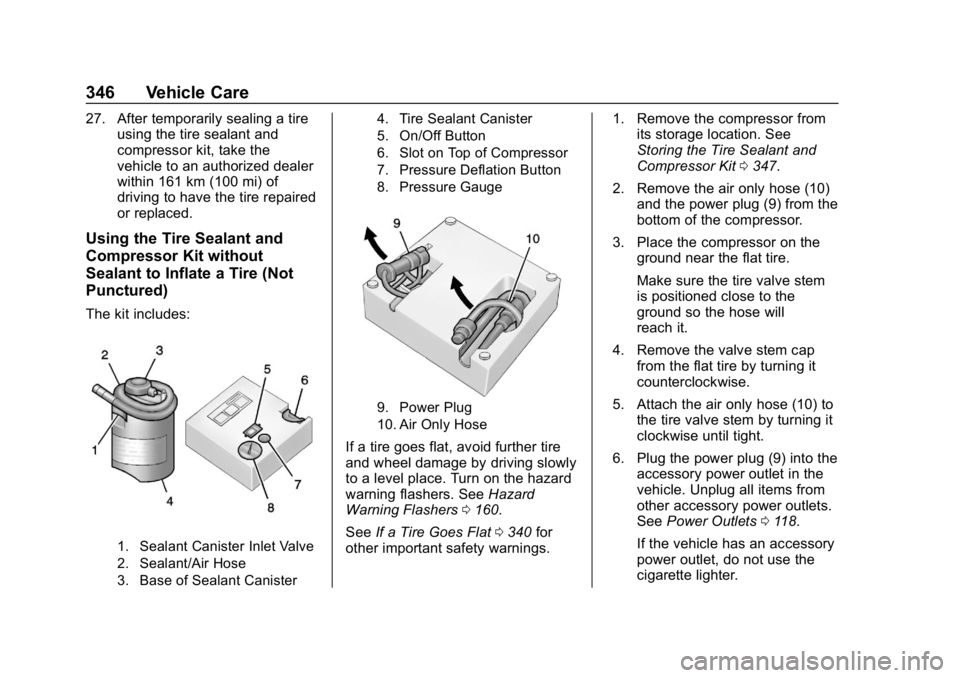 CHEVROLET EQUINOX 2018  Owners Manual Chevrolet Equinox Owner Manual (GMNA-Localizing-U.S./Canada/Mexico-
10446639) - 2018 - CRC - 8/18/17
346 Vehicle Care
27. After temporarily sealing a tireusing the tire sealant and
compressor kit, tak