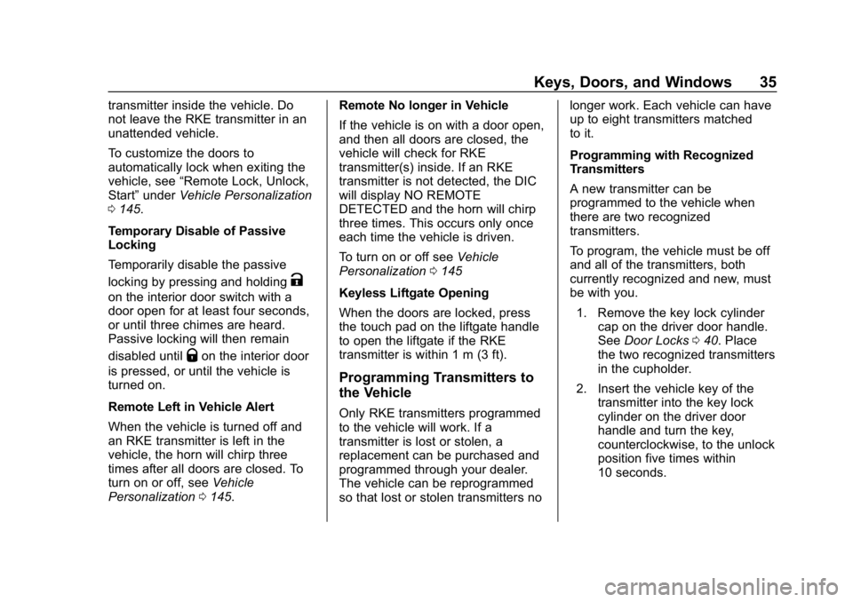 CHEVROLET EQUINOX 2018 Owners Guide Chevrolet Equinox Owner Manual (GMNA-Localizing-U.S./Canada/Mexico-
10446639) - 2018 - CRC - 8/18/17
Keys, Doors, and Windows 35
transmitter inside the vehicle. Do
not leave the RKE transmitter in an
