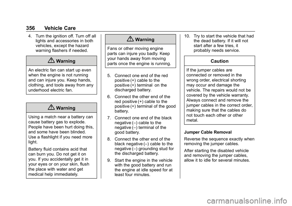 CHEVROLET EQUINOX 2018  Owners Manual Chevrolet Equinox Owner Manual (GMNA-Localizing-U.S./Canada/Mexico-
10446639) - 2018 - CRC - 8/18/17
356 Vehicle Care
4. Turn the ignition off. Turn off alllights and accessories in both
vehicles, exc