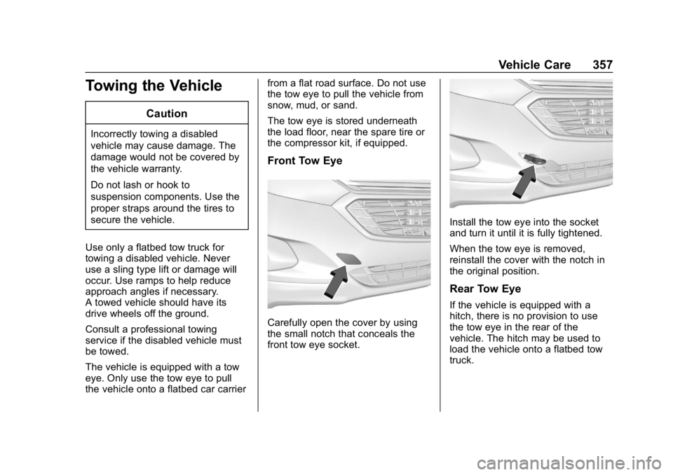 CHEVROLET EQUINOX 2018  Owners Manual Chevrolet Equinox Owner Manual (GMNA-Localizing-U.S./Canada/Mexico-
10446639) - 2018 - CRC - 8/18/17
Vehicle Care 357
Towing the Vehicle
Caution
Incorrectly towing a disabled
vehicle may cause damage.