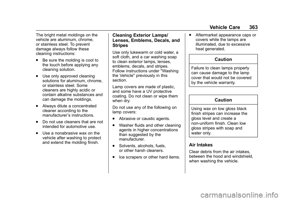 CHEVROLET EQUINOX 2018  Owners Manual Chevrolet Equinox Owner Manual (GMNA-Localizing-U.S./Canada/Mexico-
10446639) - 2018 - CRC - 8/18/17
Vehicle Care 363
The bright metal moldings on the
vehicle are aluminum, chrome,
or stainless steel.