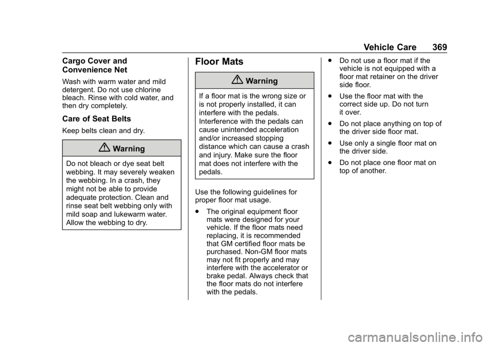 CHEVROLET EQUINOX 2018  Owners Manual Chevrolet Equinox Owner Manual (GMNA-Localizing-U.S./Canada/Mexico-
10446639) - 2018 - CRC - 8/18/17
Vehicle Care 369
Cargo Cover and
Convenience Net
Wash with warm water and mild
detergent. Do not us