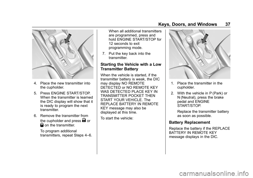 CHEVROLET EQUINOX 2018 Owners Guide Chevrolet Equinox Owner Manual (GMNA-Localizing-U.S./Canada/Mexico-
10446639) - 2018 - CRC - 8/18/17
Keys, Doors, and Windows 37
4. Place the new transmitter intothe cupholder.
5. Press ENGINE START/S