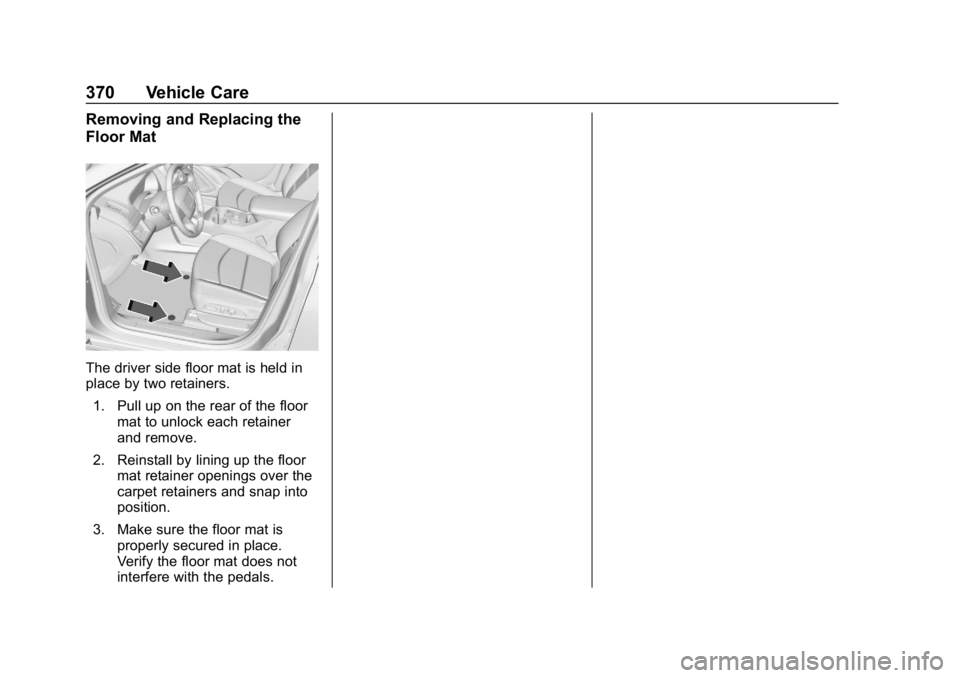 CHEVROLET EQUINOX 2018  Owners Manual Chevrolet Equinox Owner Manual (GMNA-Localizing-U.S./Canada/Mexico-
10446639) - 2018 - CRC - 8/18/17
370 Vehicle Care
Removing and Replacing the
Floor Mat
The driver side floor mat is held in
place by