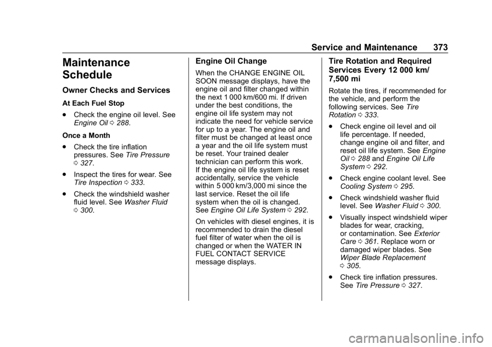 CHEVROLET EQUINOX 2018  Owners Manual Chevrolet Equinox Owner Manual (GMNA-Localizing-U.S./Canada/Mexico-
10446639) - 2018 - CRC - 8/18/17
Service and Maintenance 373
Maintenance
Schedule
Owner Checks and Services
At Each Fuel Stop
.Check